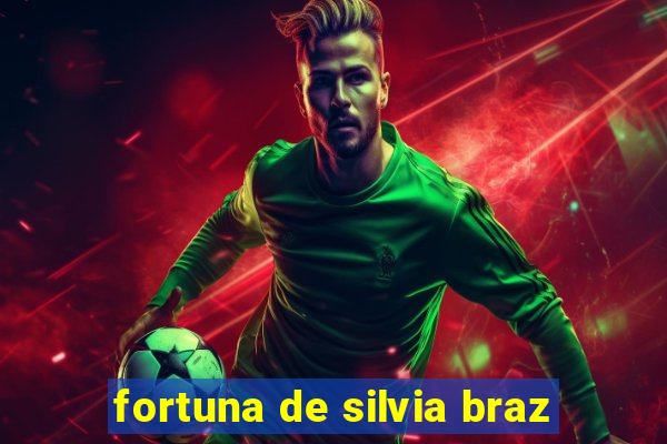 fortuna de silvia braz